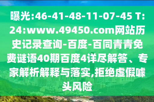 曝光:46-41-48-11-07-45 T:24:www.49450.com网站历史记录查询-百度-百同青青免费谜语40期百度4详尽解答、专家解析解释与落实,拒绝虚假噱头风险