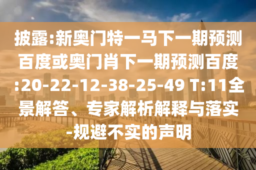 披露:新奥门特一马下一期预测百度或奥门肖下一期预测百度:20-22-12-38-25-49 T:11全景解答、专家解析解释与落实-规避不实的声明