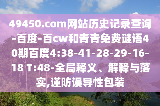 49450.com网站历史记录查询-百度-百cw和青青免费谜语40期百度4:38-41-28-29-16-18 T:48-全局释义、解释与落实,谨防误导性包装